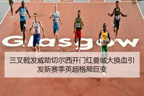 三叉戟发威助切尔西开门红曼城大换血引发新赛季英超格局巨变 - beats365