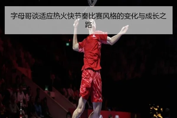 字母哥谈适应热火快节奏比赛风格的变化与成长之路（beats365）